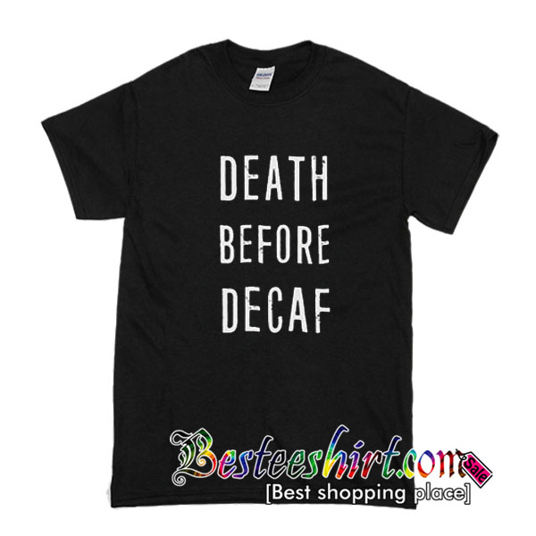 Death Before Decaf T Shirt
