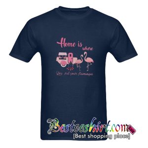 Home is where you put your flamingos shirt