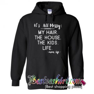 It's All Messy My Hair the House Hoodie