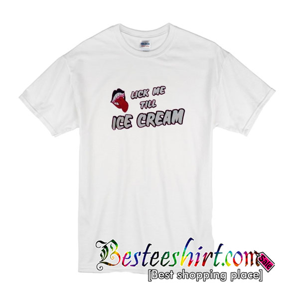 LIck Me Till Ice Cream T Shirt