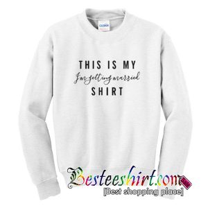 This Is My I'm Getting Merried Shirt Sweatshirt