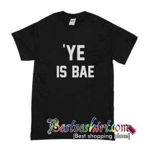 ye is BAE T Shirt