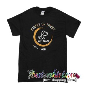 Circle Of Trust My Dog In T Shirt
