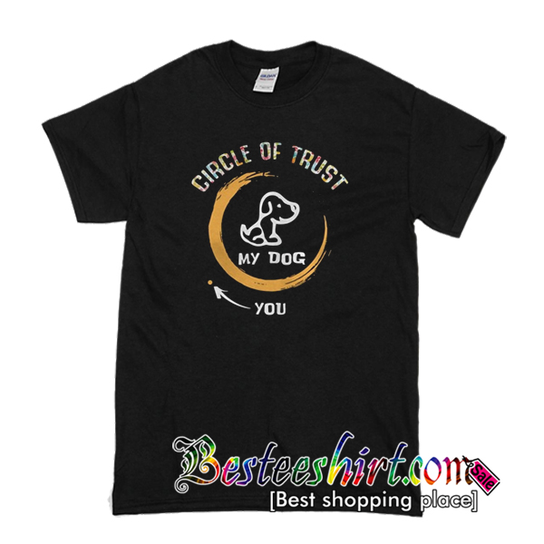 Circle Of Trust My Dog In T Shirt