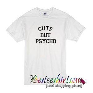 Cute But Psycho Tshirt