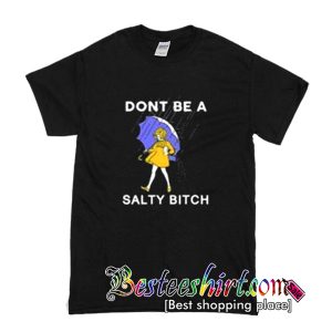 Don't Be A Salty Bitch T Shirt