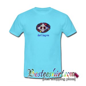 Don't Bug Me T-Shirt