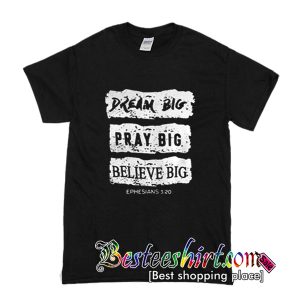 Dream Big Pray Big Believe Big T Shirt