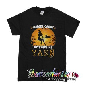 Forget Candy Just Give Me Yarn T-Shirt