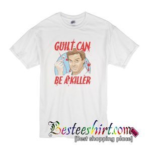 Guilt Can Be A Killer T Shirt