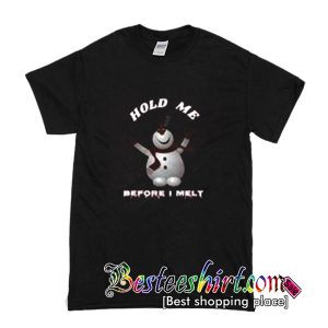 Hold me before i melt T-Shirt