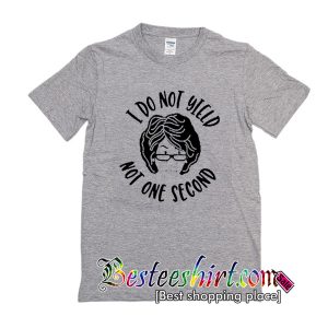 I Do Not Yield Not One Second T-Shirt