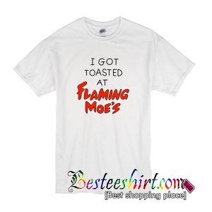 I Got Toasted At Flaming Moes T-Shirt