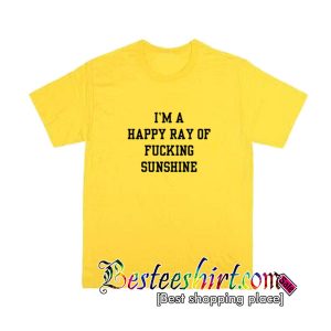 I’m A Ray Of Fucking Sunshine T Shirt
