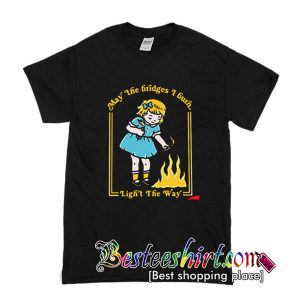 (Little Girl) May The Bridges I Burn Light The Way T-Shirt