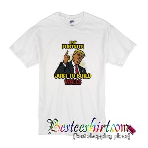 Play Fortnite Just to Build Walls T-Shirt