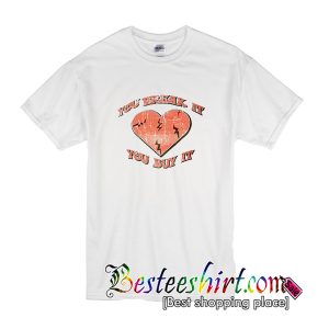 You Break It You Buy It T Shirt