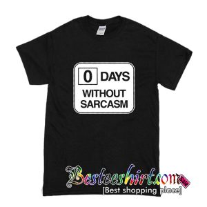 0 days without sarcasm T-shirt
