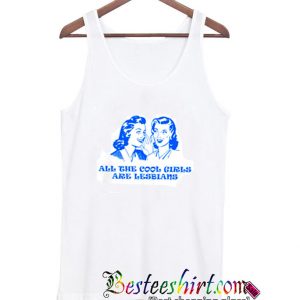 All The Cool Girls Are Lesbians Tank Top
