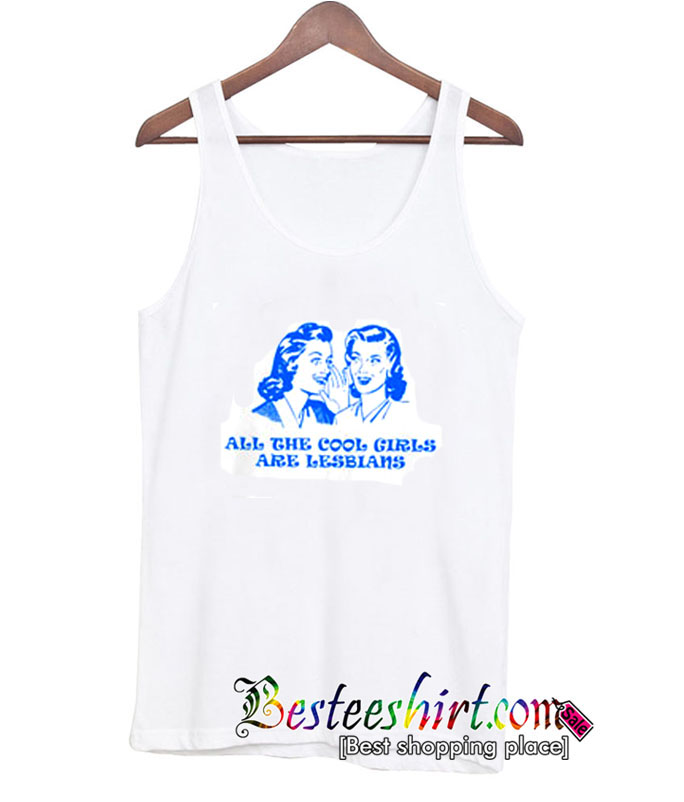 All The Cool Girls Are Lesbians Tank Top