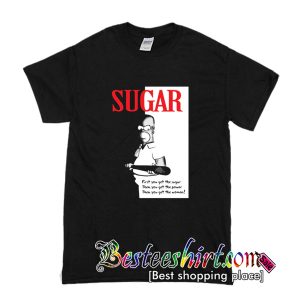 First You Get The Sugar T shirt