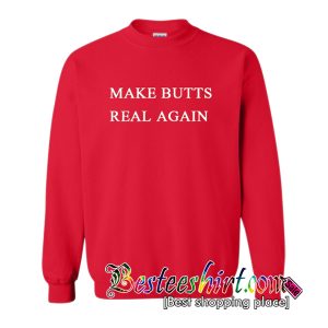 Make Butts Real Again Sweatshirt