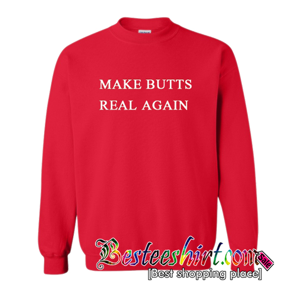 Make Butts Real Again Sweatshirt