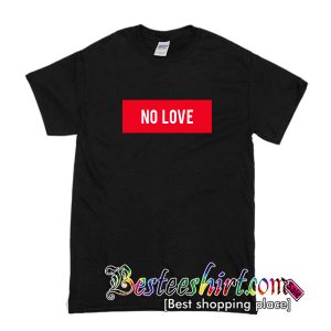 No Love T Shirt