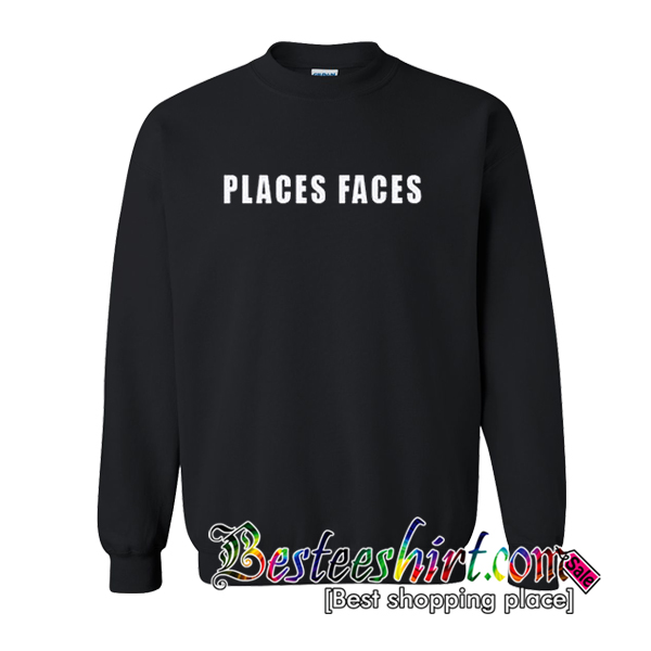 Places Faces Sweatshirt