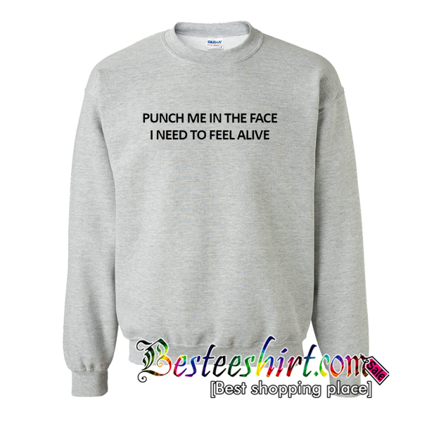 Punch Me In The Face I Need To Feel Alive Sweatshirt