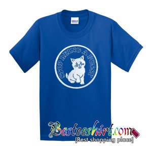 Stop Being a Pussy T Shirt