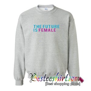 The Future Is Female Sweatshirt