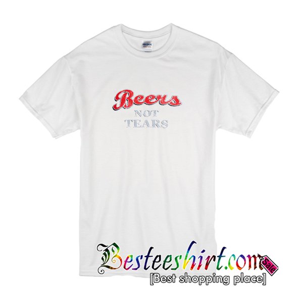 beers not tears shirt