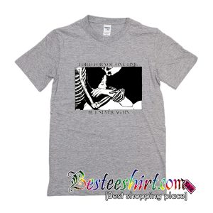 I Dead For You One But Never Again T Shirt