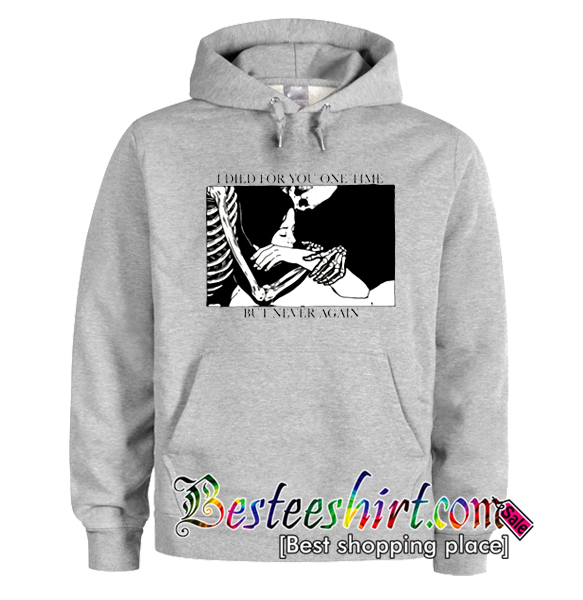 I Dead For You One Time But Never Again Hoodie