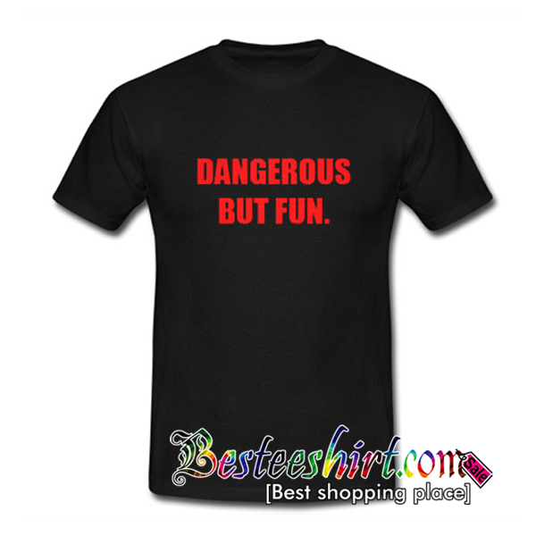 Dangerous But Fun T Shirt