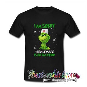 Grinch I am Sorry The Nice Nurse T Shirt