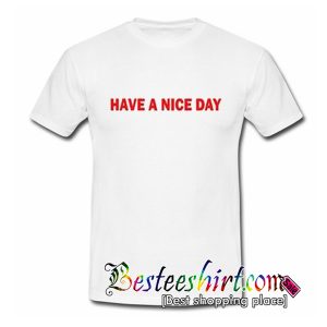 Have a Nice Day T Shirt