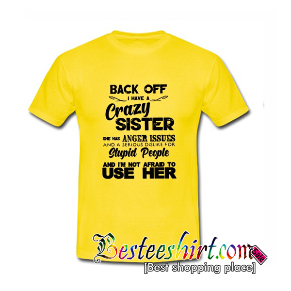 Back Off I Have A Crazy Sister She Has Anger Issues T Shirt