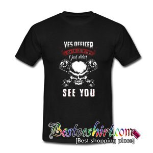 I Saw The Speed Limit T Shirt