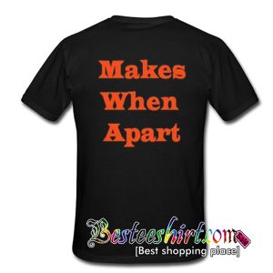Makes When Aprat Back T Shirt