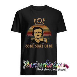 Edgar Allan Poe some sugar on me T Shirt RK07