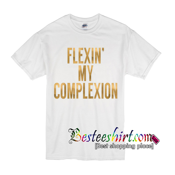 flexin in my complexion shirt