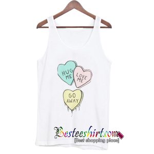Hug Me Love Me Go Away Tank Top RK