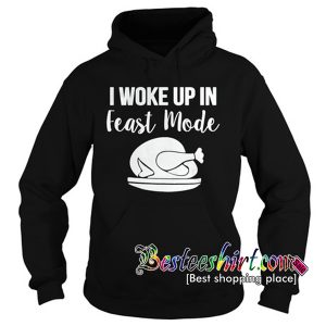 I woke up in feast mode Hoodie RK