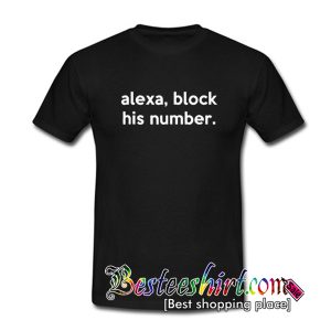 Get Alexa Block His Number T Shirt (BSM)