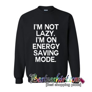 Im Not Lazy Im On Energy Saving Mode Sweatshirt (BSM)