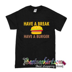 Have A Break, Have A Burger T Shirt (BSM)