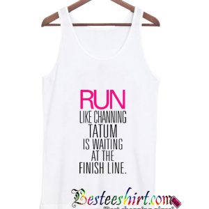 Run Like Channing Tatum is Waiting For You Tanktop (BSM)
