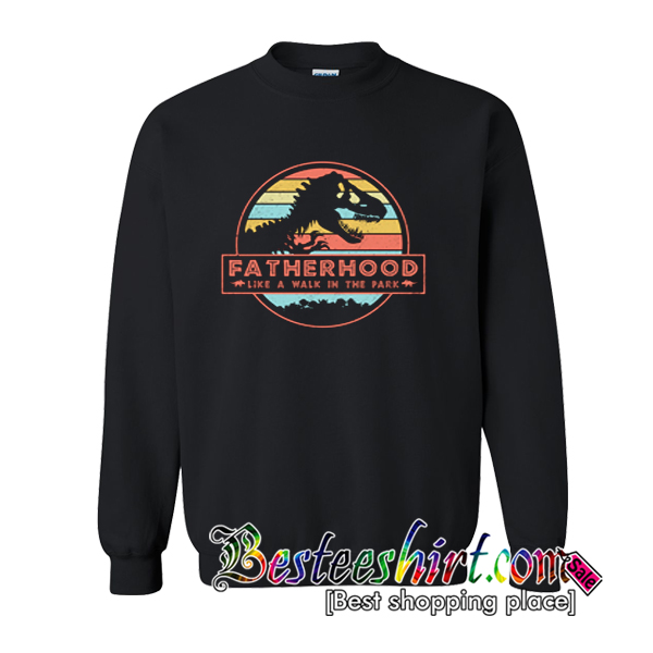 Fatherhood Like A Walk In The Park Sweatshirt (BSM)